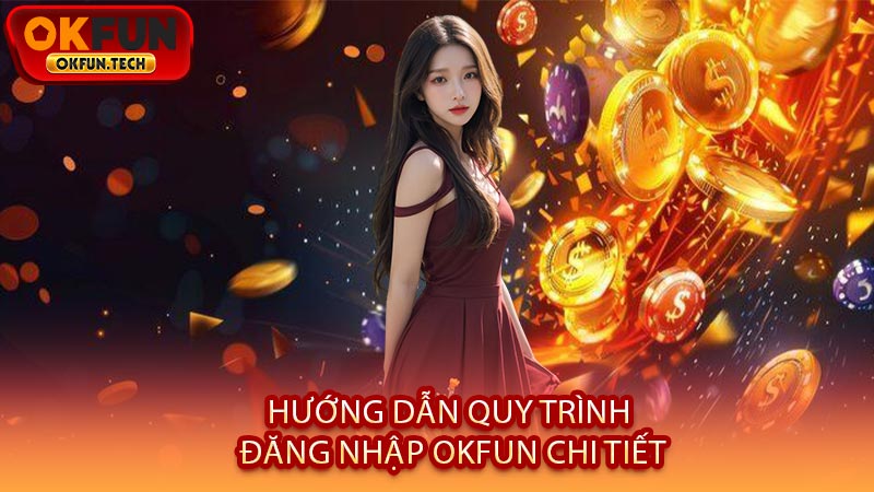 Hướng Dẫn Quy Trình Đăng Nhập OKFUN Chi Tiết