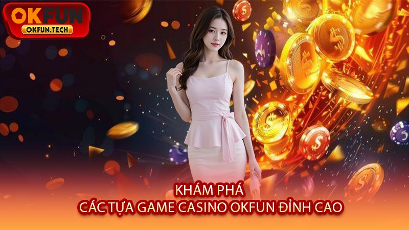 Khám Phá Các Tựa Game Casino OKFUN Đỉnh Cao