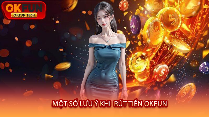 Một Số Lưu Ý Khi Rút Tiền OKFUN