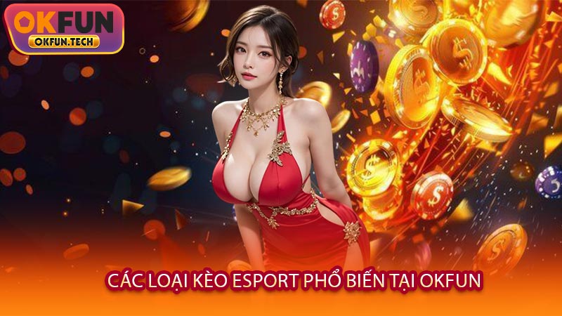 Các Loại Kèo Esport Phổ Biến Tại OKFUN