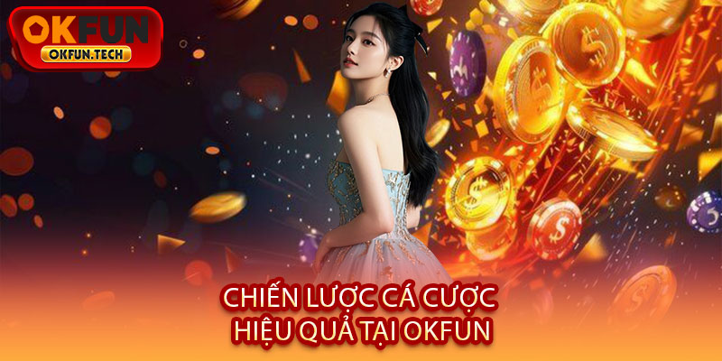 Chiến Lược Cá Cược Hiệu Quả Tại OKFUN