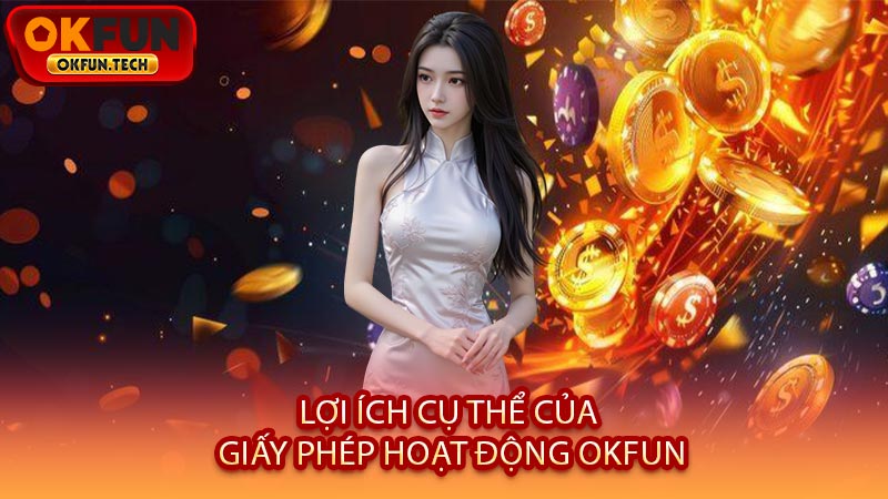 Lợi Ích Cụ Thể Của Giấy Phép Hoạt Động OKFUN