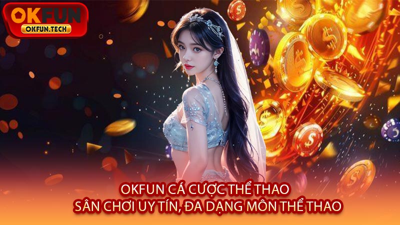 OKFUN Cá Cược Thể Thao - Sân Chơi Uy Tín, Đa Dạng Môn Thể Thao