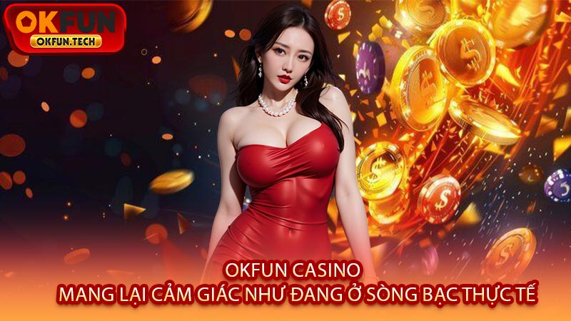 OKFUN Casino - Mang Lại Cảm Giác Như Đang Ở Sòng Bạc Thực Tế
