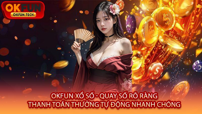 OKFUN Xổ Số - Quay Số Rõ Ràng, Thanh Toán Thưởng Tự Động Nhanh Chóng
