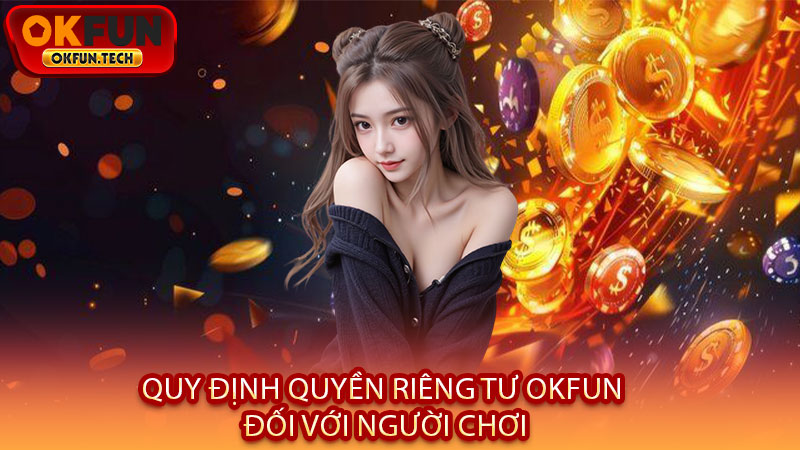 Quy Định Quyền Riêng Tư OKFUN Đối Với Người Chơi