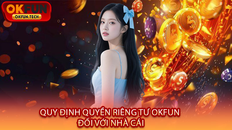 Quy Định Quyền Riêng Tư OKFUN Đối Với Nhà Cái