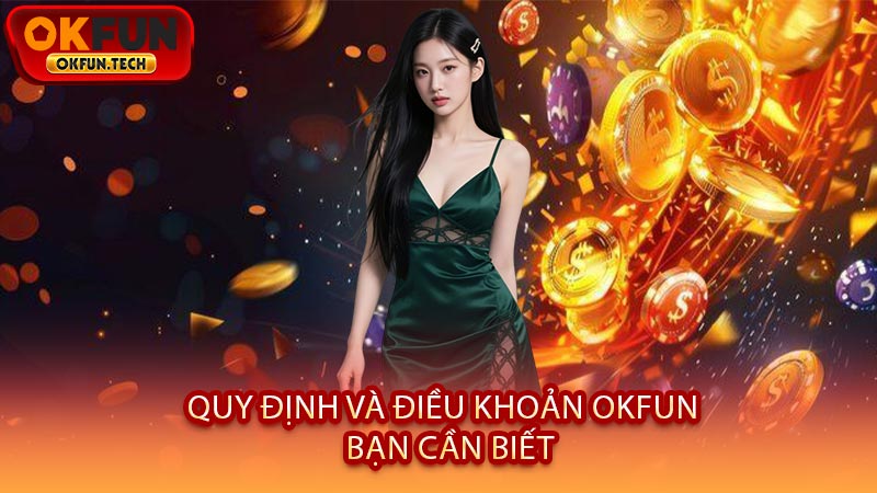 Quy Định Và Điều Khoản OKFUN - Bạn Cần Biết