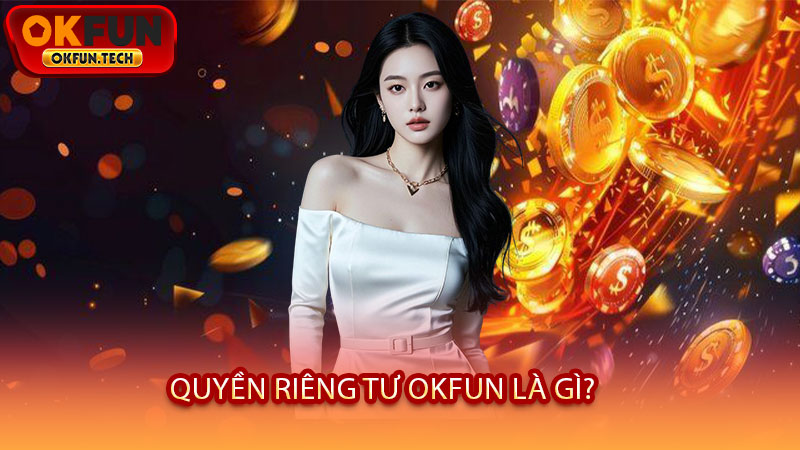 Quyền Riêng Tư OKFUN Là Gì?