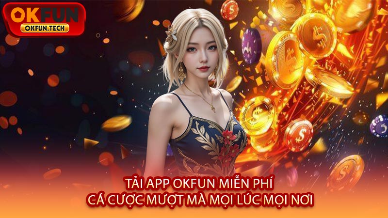 Tải App OKFUN Miễn Phí - Cá Cược Mượt Mà Mọi Lúc Mọi Nơi