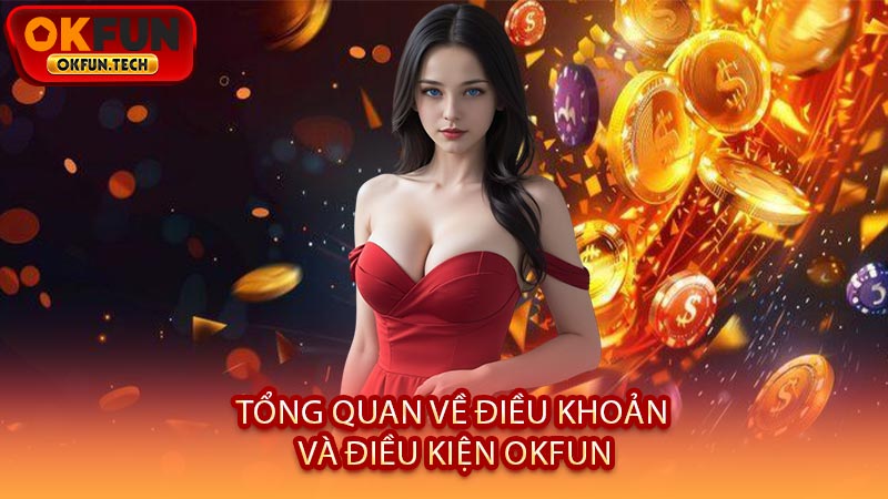 Tổng Quan Về Điều Khoản Và Điều Kiện OKFUN