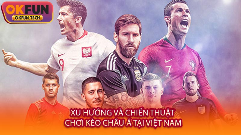 Xu hướng và chiến thuật chơi kèo châu Á tại Việt Nam